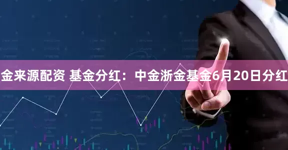 金来源配资 基金分红：中金浙金基金6月20日分红