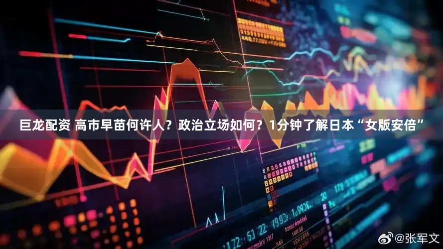 巨龙配资 高市早苗何许人？政治立场如何？1分钟了解日本“女版安倍”