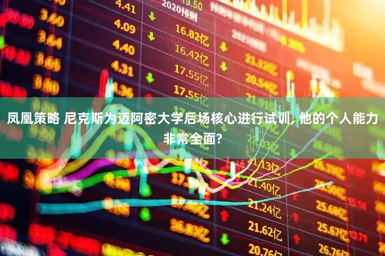 凤凰策略 尼克斯为迈阿密大学后场核心进行试训, 他的个人能力非常全面?